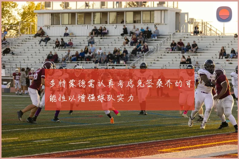 多特蒙德需认真考虑免签桑乔的可能性以增强球队实力