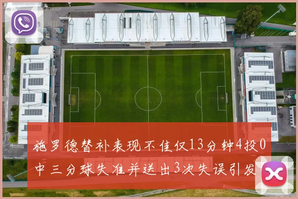 施罗德替补表现不佳仅13分钟4投0中三分球失准并送出3次失误引发热议
